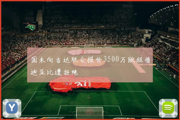 国米向吉达联合报价3500万欧租借迪亚比遭拒绝