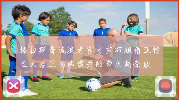 格拉斯哥流浪者官方宣布租借亚特兰大后卫戈弗雷并附带买断条款