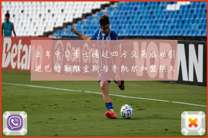 去年今日勇士通过四方交易成功引进巴特勒维金斯与李凯尔加盟热火队